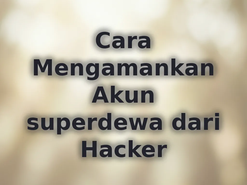 Cara Mengamankan Akun superdewa dari Hacker