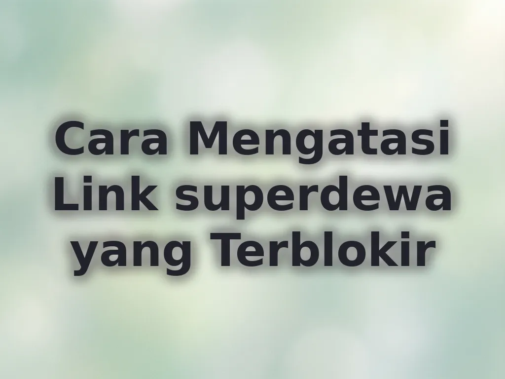 Cara Mengatasi Link superdewa yang Terblokir