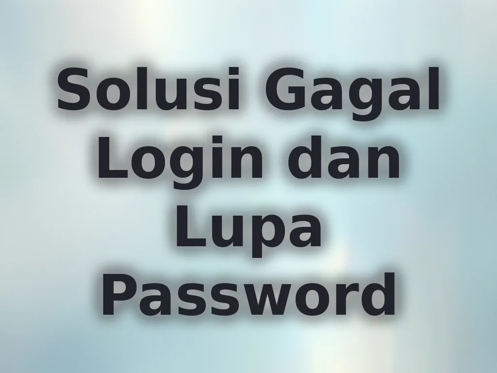 Solusi Gagal Login dan Lupa Password