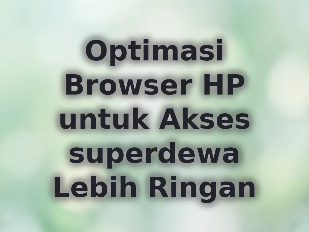 Optimasi Browser HP untuk Akses superdewa Lebih Ringan