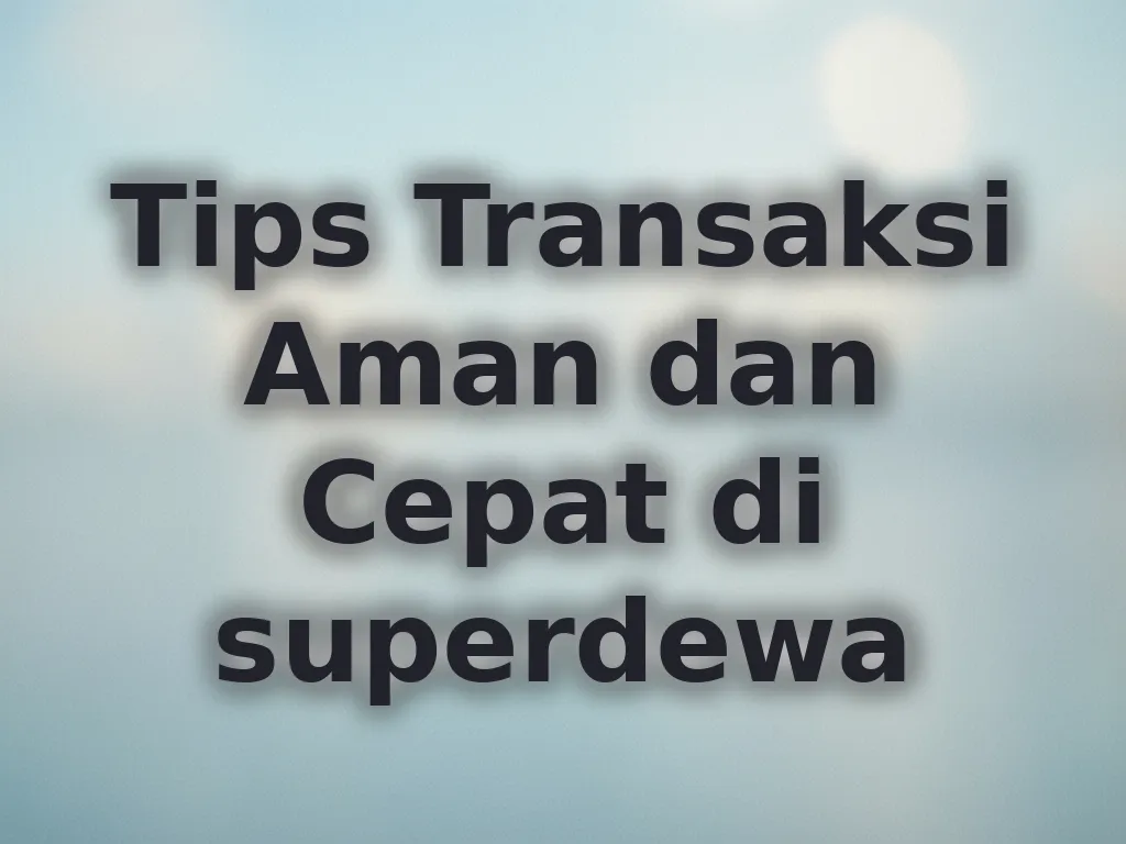 Tips Transaksi Aman dan Cepat di superdewa